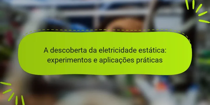 A descoberta da eletricidade estática: experimentos e aplicações práticas